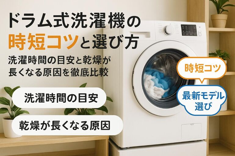 【早い方優先】ドラム式乾燥洗濯機 ドラム式洗濯機の時間の目安と洗濯乾燥が長くなる原因を比較！時短コツ